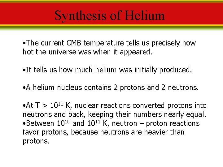 Synthesis of Helium • The current CMB temperature tells us precisely how hot the