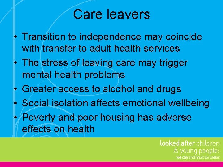 Care leavers • Transition to independence may coincide with transfer to adult health services