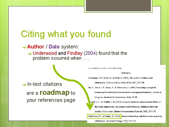 Citing what you found Author / Date system: Underwood and Findlay (2004) found that