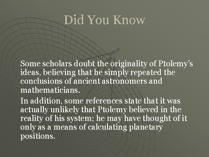 Did You Know Some scholars doubt the originality of Ptolemy’s ideas, believing that he