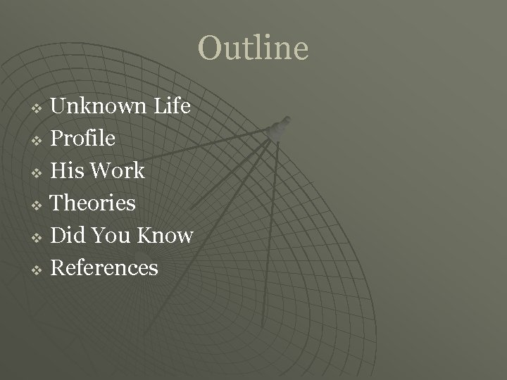 Outline Unknown Life v Profile v His Work v Theories v Did You Know