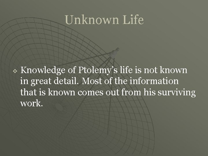 Unknown Life v Knowledge of Ptolemy’s life is not known in great detail. Most