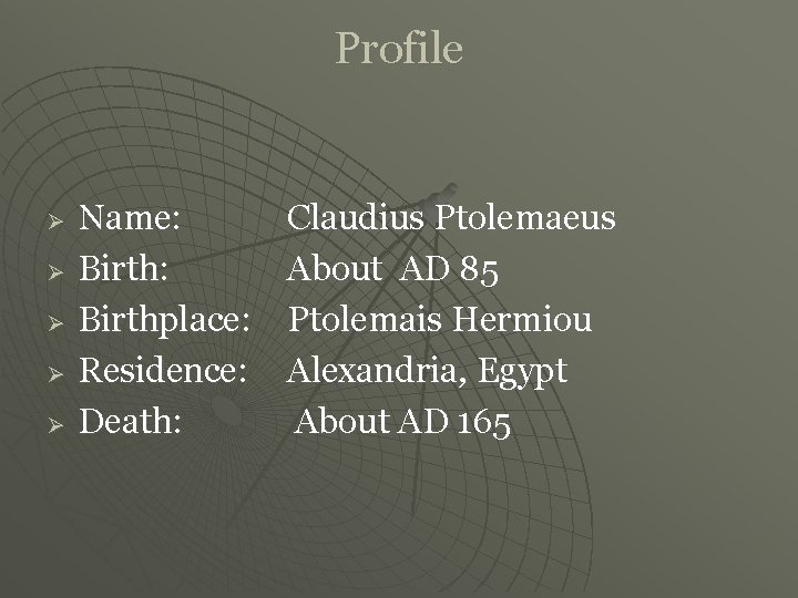 Profile Ø Ø Ø Name: Birthplace: Residence: Death: Claudius Ptolemaeus About AD 85 Ptolemais