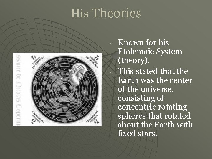 His Theories • • Known for his Ptolemaic System (theory). This stated that the