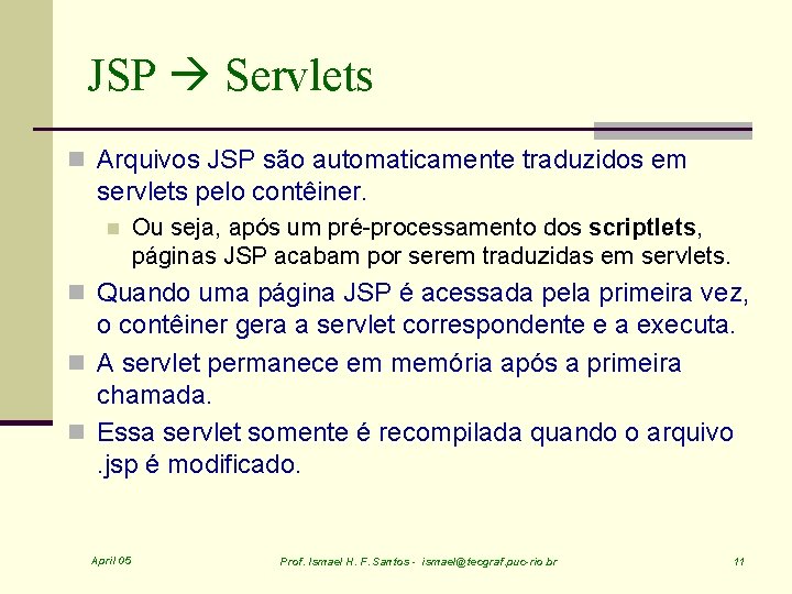 JSP Servlets n Arquivos JSP são automaticamente traduzidos em servlets pelo contêiner. n Ou