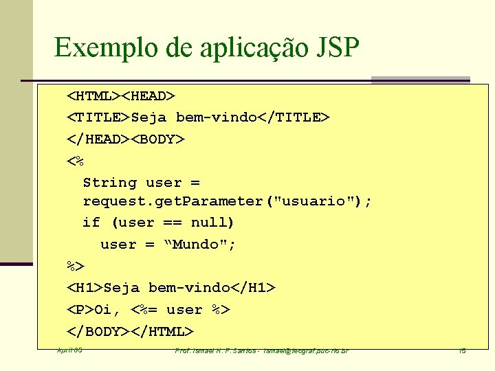 Exemplo de aplicação JSP <HTML><HEAD> <TITLE>Seja bem-vindo</TITLE> </HEAD><BODY> <% String user = request. get.