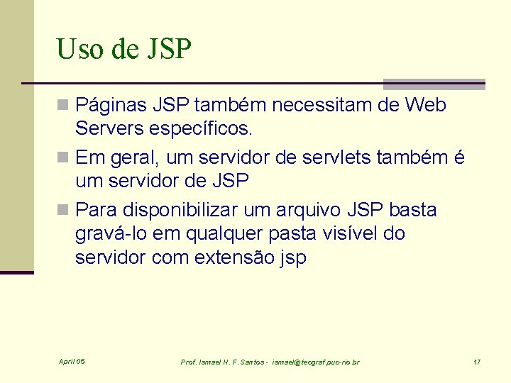 Uso de JSP n Páginas JSP também necessitam de Web Servers específicos. n Em