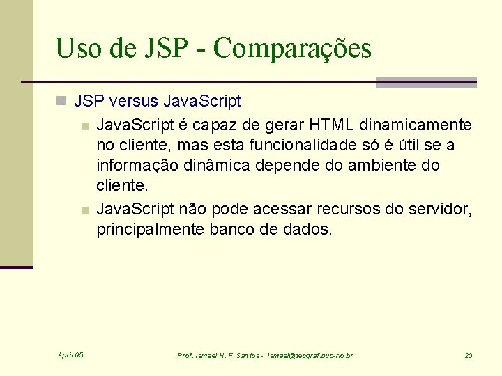 Uso de JSP - Comparações n JSP versus Java. Script n n April 05