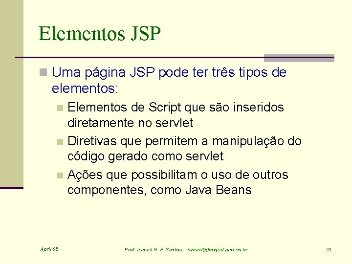 Elementos JSP n Uma página JSP pode ter três tipos de elementos: Elementos de