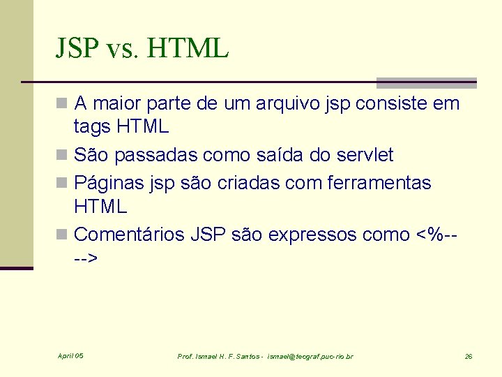 JSP vs. HTML n A maior parte de um arquivo jsp consiste em tags