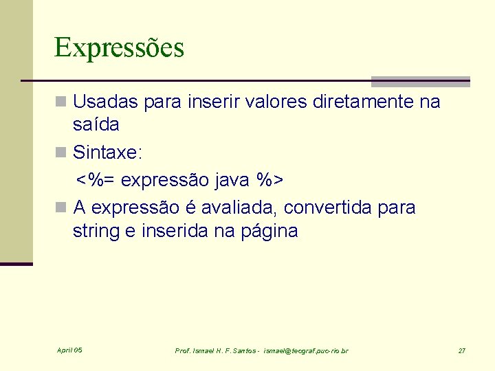Expressões n Usadas para inserir valores diretamente na saída n Sintaxe: <%= expressão java