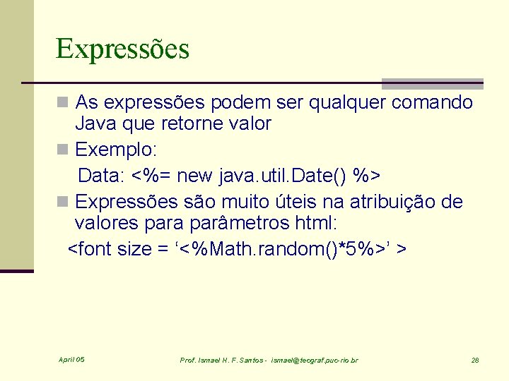 Expressões n As expressões podem ser qualquer comando Java que retorne valor n Exemplo: