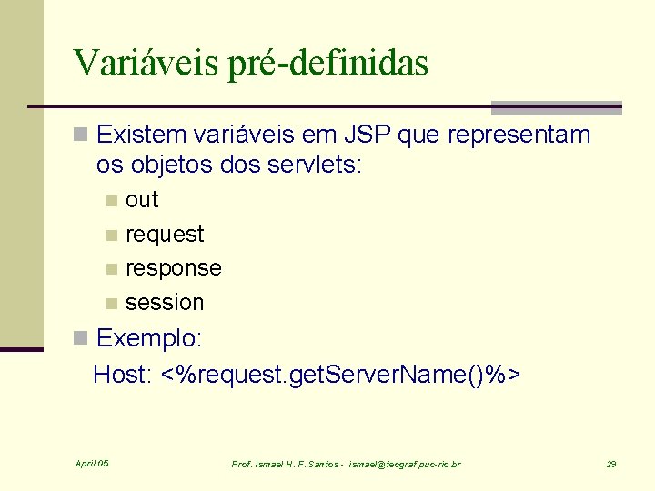 Variáveis pré-definidas n Existem variáveis em JSP que representam os objetos dos servlets: out