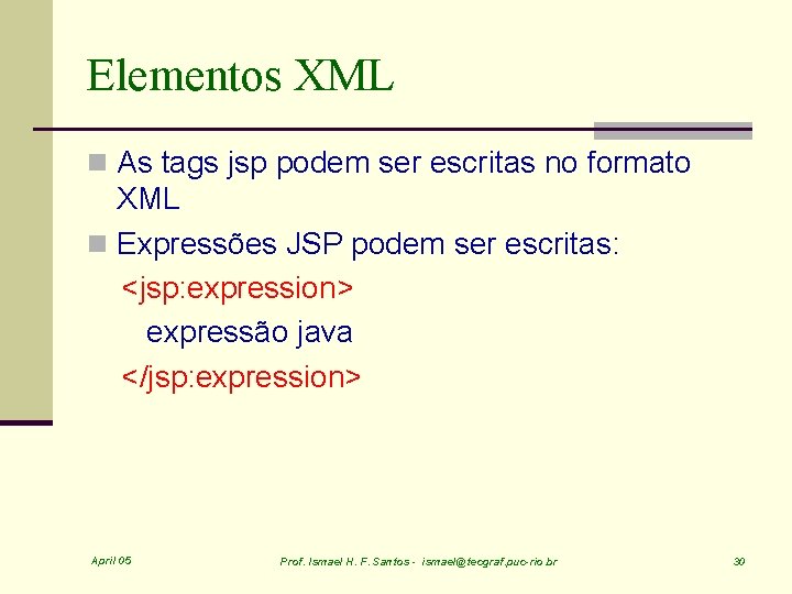 Elementos XML n As tags jsp podem ser escritas no formato XML n Expressões