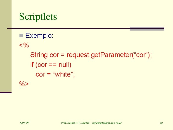 Scriptlets n Exemplo: <% String cor = request. get. Parameter(“cor”); if (cor == null)