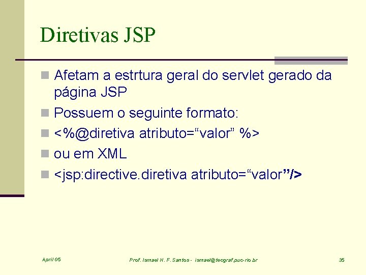 Diretivas JSP n Afetam a estrtura geral do servlet gerado da página JSP n