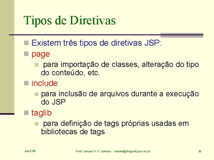 Tipos de Diretivas n Existem três tipos de diretivas JSP: n page n para