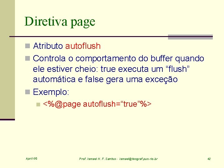 Diretiva page n Atributo autoflush n Controla o comportamento do buffer quando ele estiver