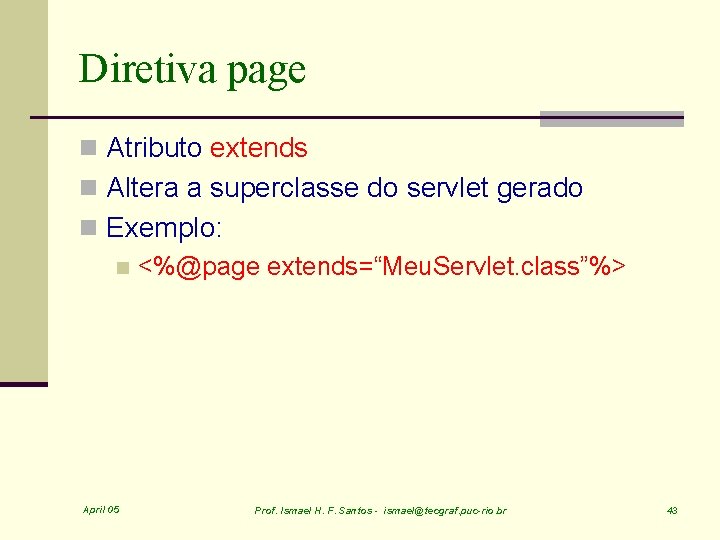 Diretiva page n Atributo extends n Altera a superclasse do servlet gerado n Exemplo: