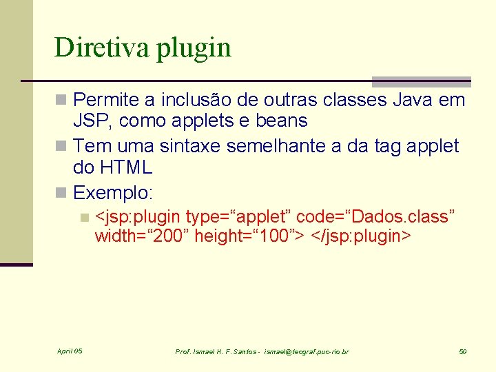 Diretiva plugin n Permite a inclusão de outras classes Java em JSP, como applets