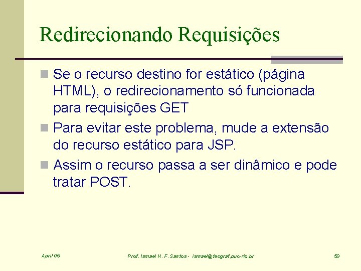Redirecionando Requisições n Se o recurso destino for estático (página HTML), o redirecionamento só