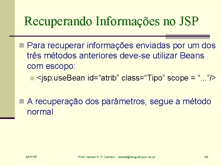 Recuperando Informações no JSP n Para recuperar informações enviadas por um dos três métodos