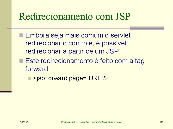 Redirecionamento com JSP n Embora seja mais comum o servlet redirecionar o controle, é