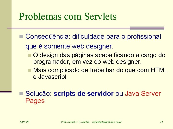 Problemas com Servlets n Conseqüência: dificuldade para o profissional que é somente web designer.