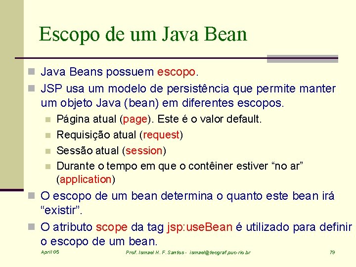 Escopo de um Java Bean n Java Beans possuem escopo. n JSP usa um