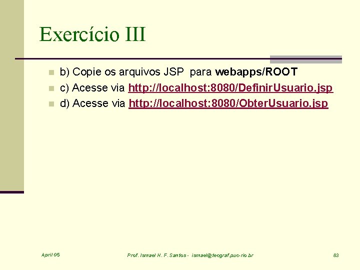 Exercício III n n n April 05 b) Copie os arquivos JSP para webapps/ROOT