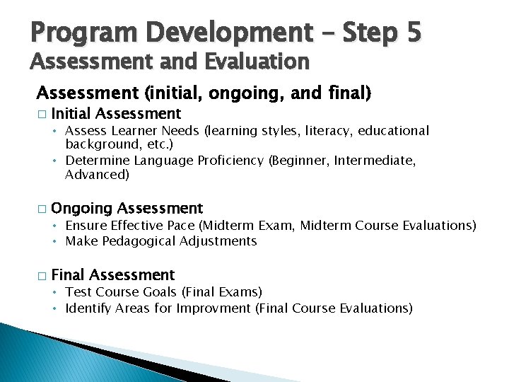 Program Development – Step 5 Assessment and Evaluation Assessment (initial, ongoing, and final) �