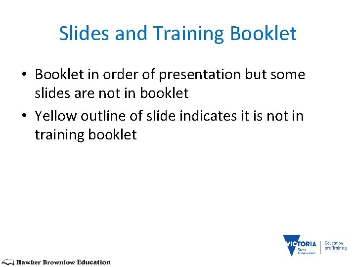 Slides and Training Booklet • Booklet in order of presentation but some slides are