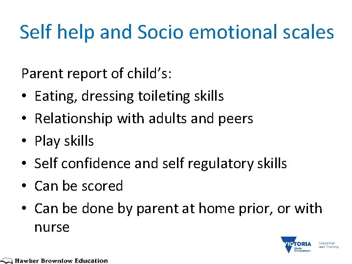 Self help and Socio emotional scales Parent report of child’s: • Eating, dressing toileting