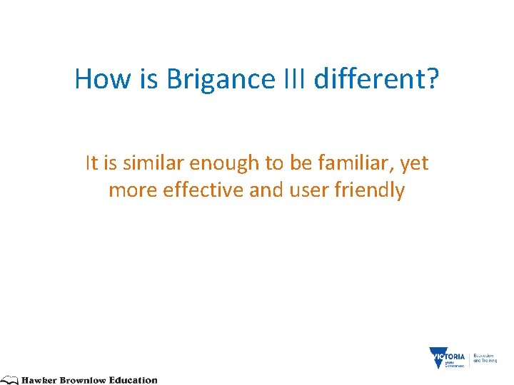 How is Brigance III different? It is similar enough to be familiar, yet more