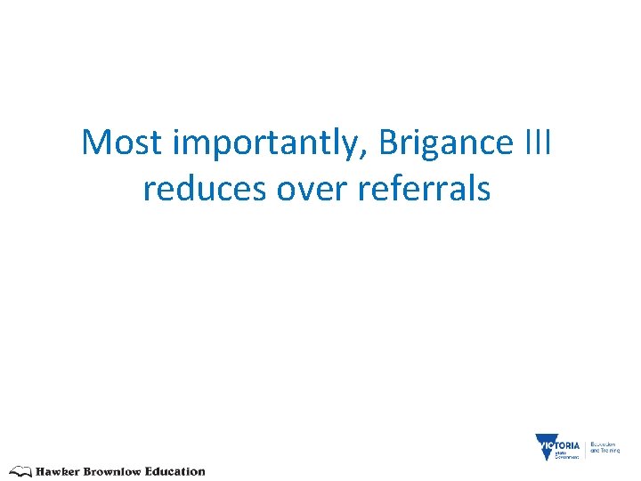 Most importantly, Brigance III reduces over referrals 