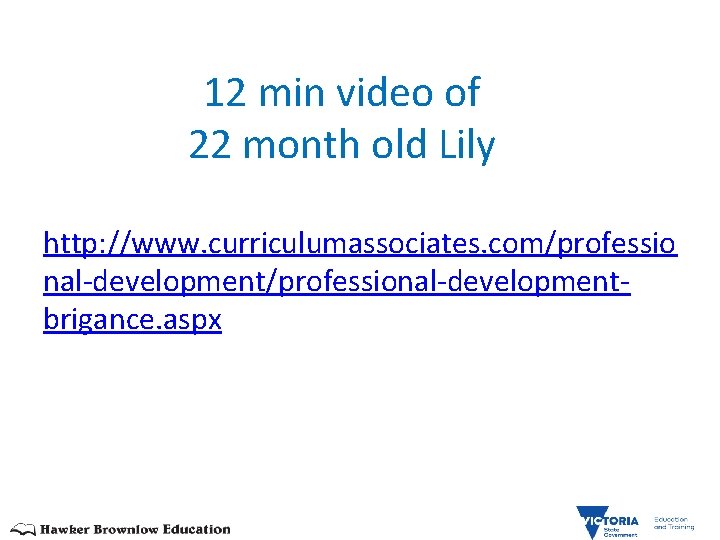  12 min video of 22 month old Lily http: //www. curriculumassociates. com/professio nal-development/professional-developmentbrigance.