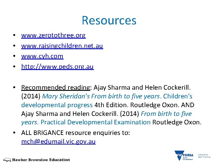 Resources • • www. zerotothree. org www. raisingchildren. net. au www. cyh. com http: