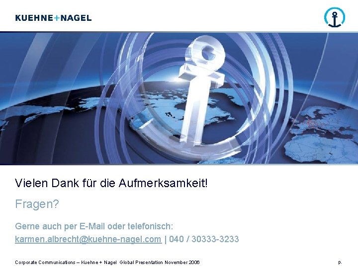 Vielen Dank für die Aufmerksamkeit! Fragen? Gerne auch per E-Mail oder telefonisch: karmen. albrecht@kuehne-nagel.