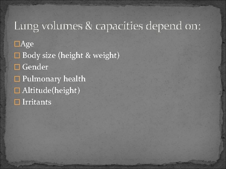 Lung volumes & capacities depend on: �Age � Body size (height & weight) �