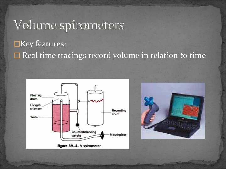 Volume spirometers �Key features: � Real time tracings record volume in relation to time