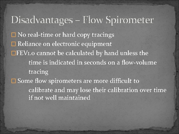 Disadvantages – Flow Spirometer � No real-time or hard copy tracings � Reliance on