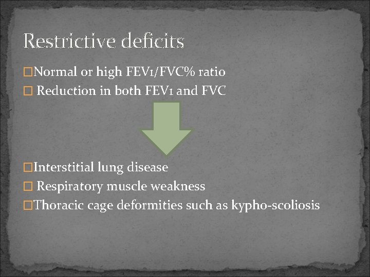 Restrictive deficits �Normal or high FEV 1/FVC% ratio � Reduction in both FEV 1