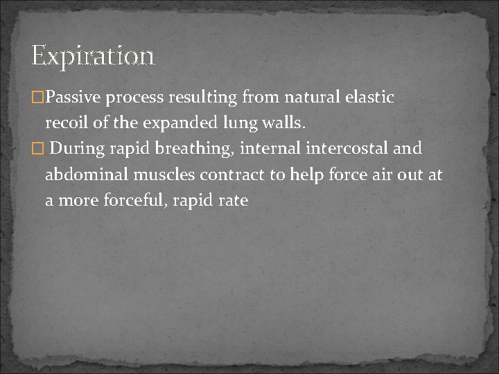 Expiration �Passive process resulting from natural elastic recoil of the expanded lung walls. �