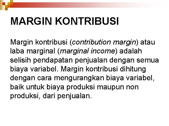 MARGIN KONTRIBUSI Margin kontribusi (contribution margin) atau laba marginal (marginal income) adalah selisih pendapatan