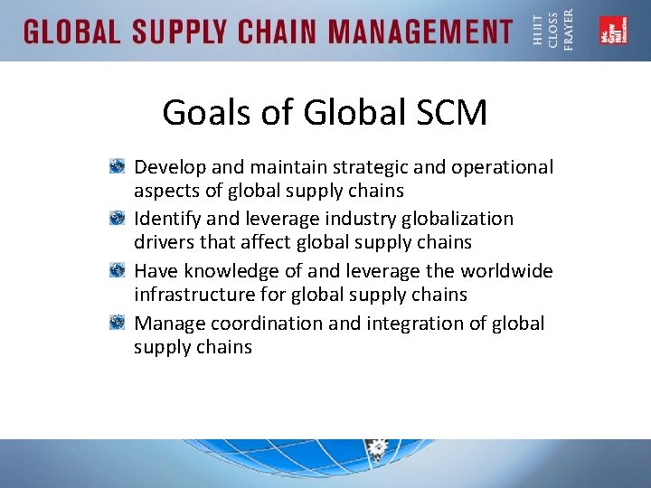 Goals of Global SCM Develop and maintain strategic and operational aspects of global supply