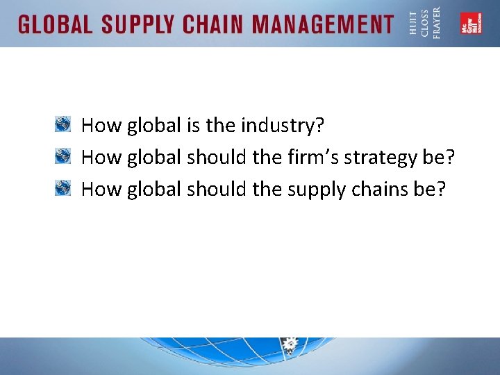 How global is the industry? How global should the firm’s strategy be? How global
