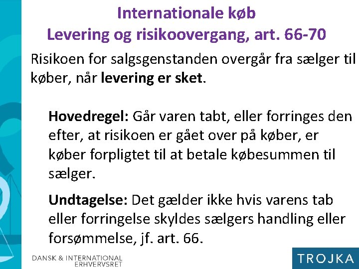 Internationale køb Levering og risikoovergang, art. 66 -70 Risikoen for salgsgenstanden overgår fra sælger