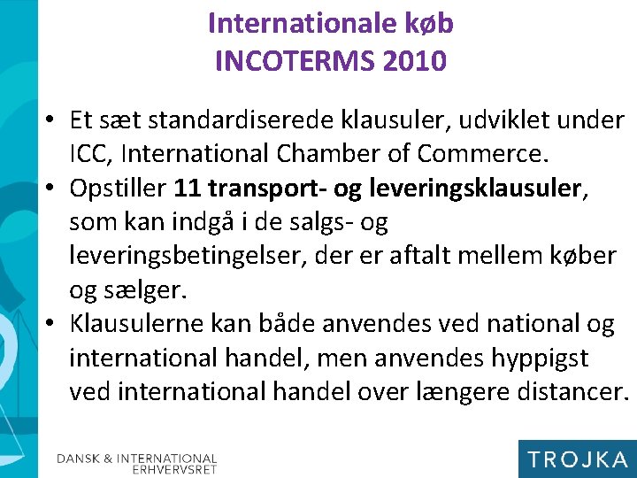 Internationale køb INCOTERMS 2010 • Et sæt standardiserede klausuler, udviklet under ICC, International Chamber