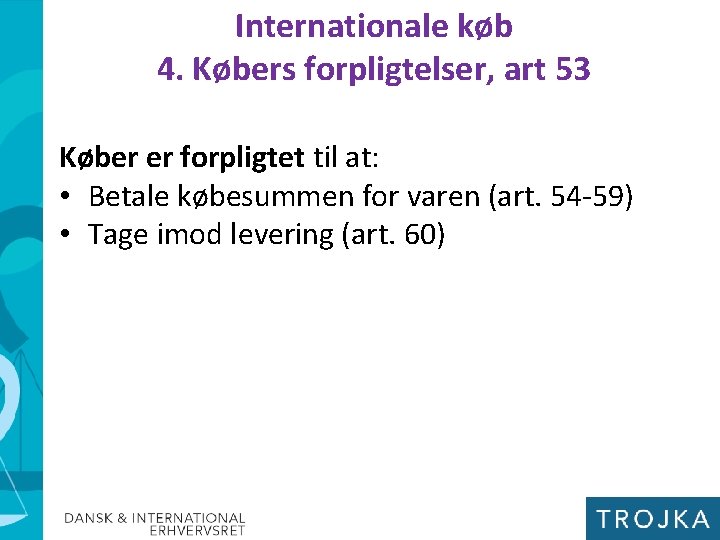 Internationale køb 4. Købers forpligtelser, art 53 Køber er forpligtet til at: • Betale