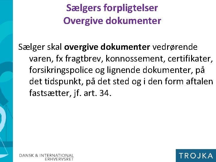 Sælgers forpligtelser Overgive dokumenter Sælger skal overgive dokumenter vedrørende varen, fx fragtbrev, konnossement, certifikater,
